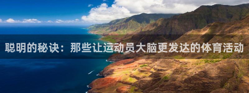 球派体育怎么下载：聪明的秘诀：那些让运动员大脑更发达的体育活动
