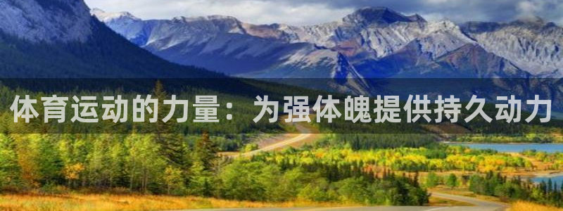 球派体育App下载：体育运动的力量：为强体魄提供持久动力